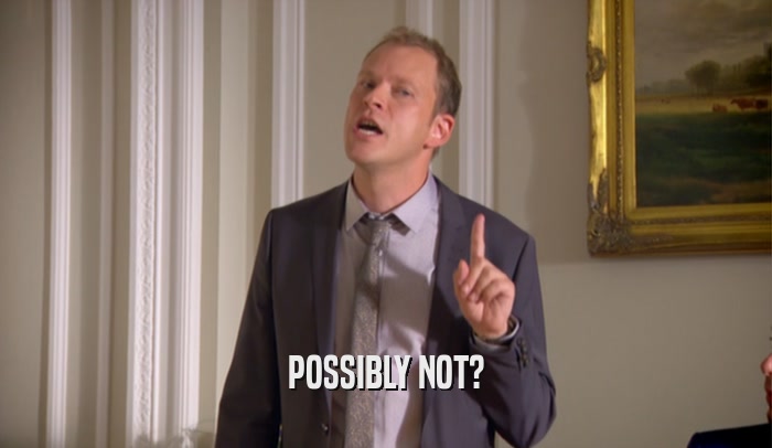 POSSIBLY NOT?  