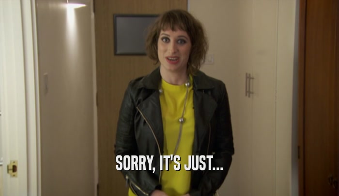 SORRY, IT'S JUST...  