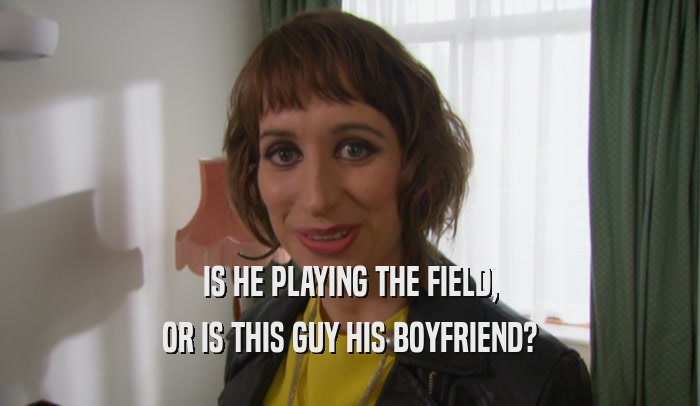 IS HE PLAYING THE FIELD, OR IS THIS GUY HIS BOYFRIEND? 
