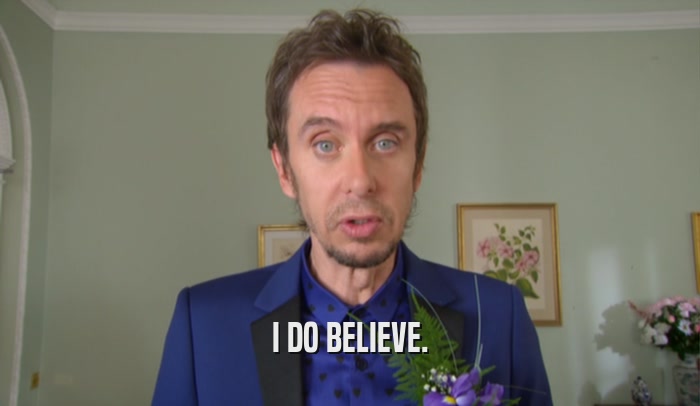 I DO BELIEVE.  
