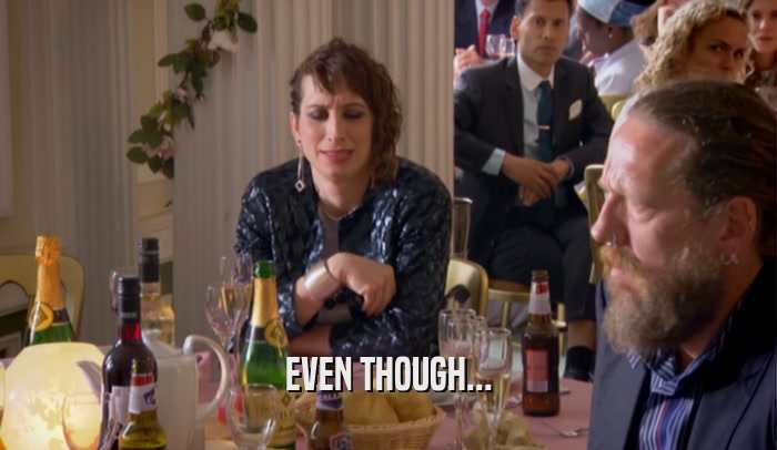 EVEN THOUGH...  
