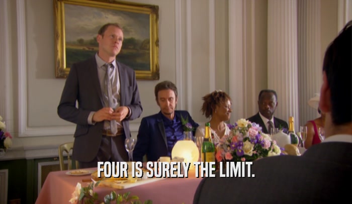 FOUR IS SURELY THE LIMIT.  
