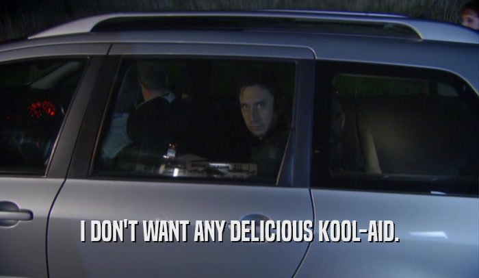 I DON'T WANT ANY DELICIOUS KOOL-AID.  