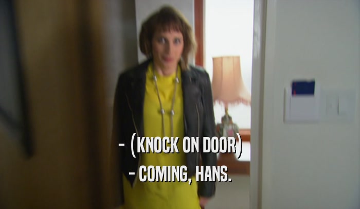 - (KNOCK ON DOOR) - COMING, HANS. 