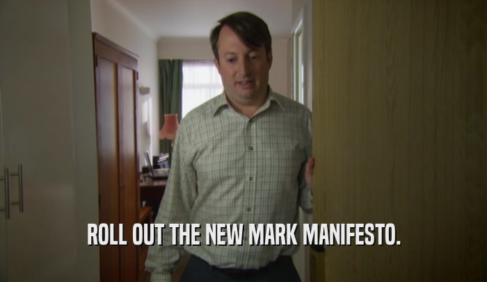 ROLL OUT THE NEW MARK MANIFESTO.  
