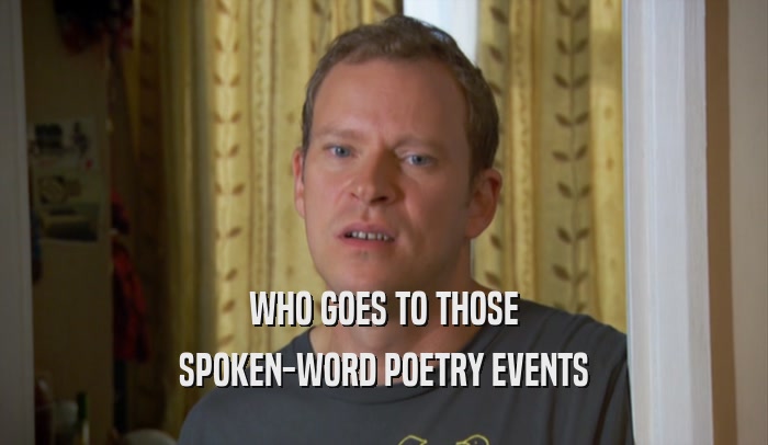WHO GOES TO THOSE SPOKEN-WORD POETRY EVENTS 