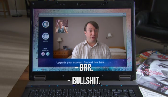 - BRR. - BULLSHIT. 