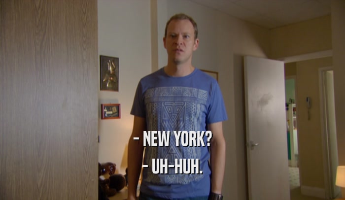 - NEW YORK? - UH-HUH. 