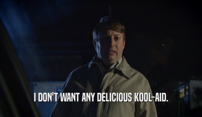I DON'T WANT ANY DELICIOUS KOOL-AID.  