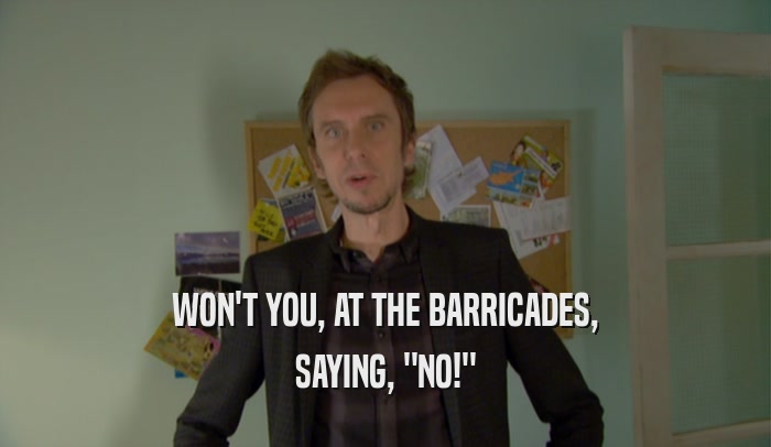 WON'T YOU, AT THE BARRICADES, SAYING, 
