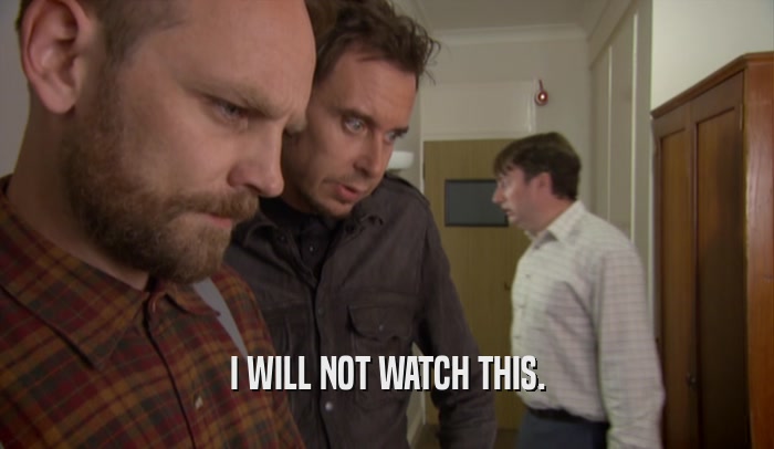 I WILL NOT WATCH THIS.  