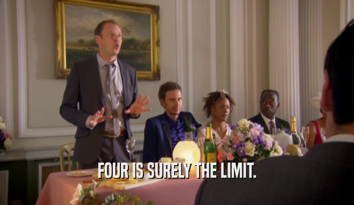 FOUR IS SURELY THE LIMIT.  