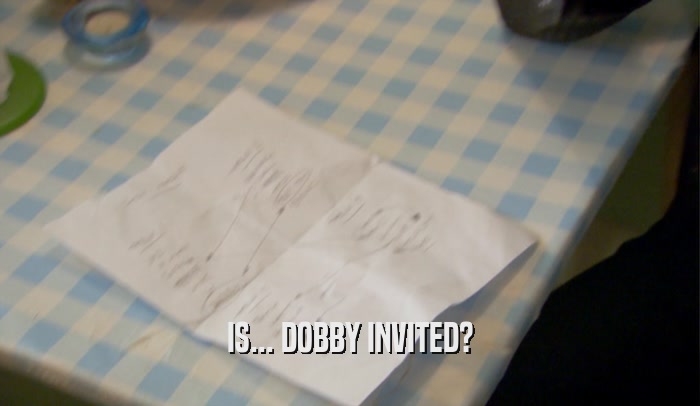 IS... DOBBY INVITED?  