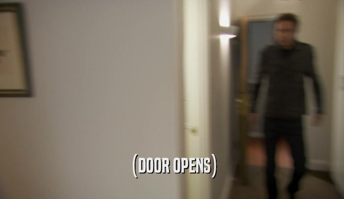 (DOOR OPENS)  