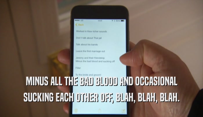 MINUS ALL THE BAD BLOOD AND OCCASIONAL SUCKING EACH OTHER OFF, BLAH, BLAH, BLAH. 