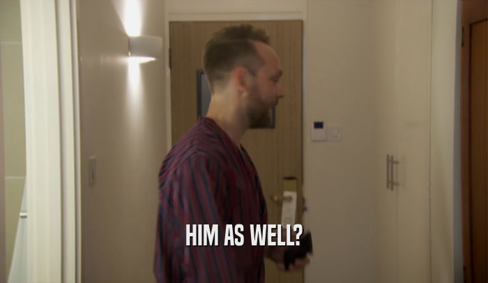 HIM AS WELL?  