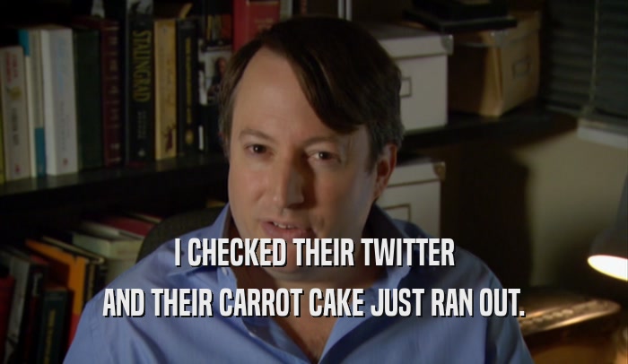 I CHECKED THEIR TWITTER AND THEIR CARROT CAKE JUST RAN OUT. 