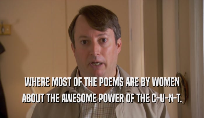 WHERE MOST OF THE POEMS ARE BY WOMEN ABOUT THE AWESOME POWER OF THE C-U-N-T. 