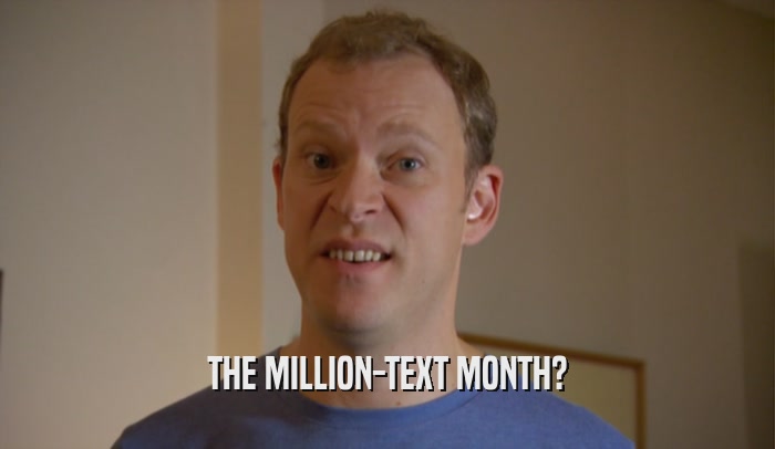 THE MILLION-TEXT MONTH?  