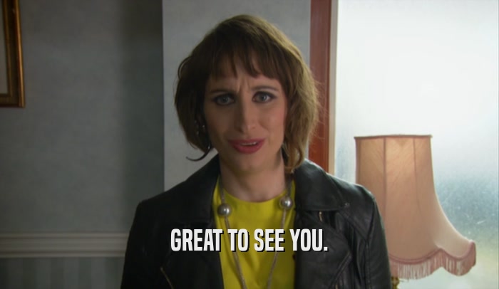 GREAT TO SEE YOU.  