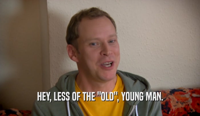 HEY, LESS OF THE 