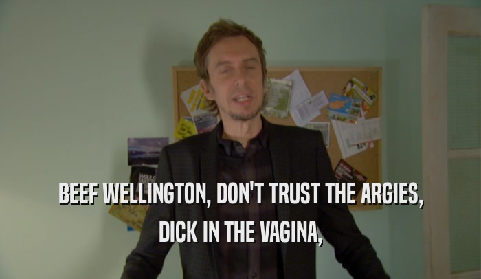 BEEF WELLINGTON, DON'T TRUST THE ARGIES, DICK IN THE VAGINA, 
