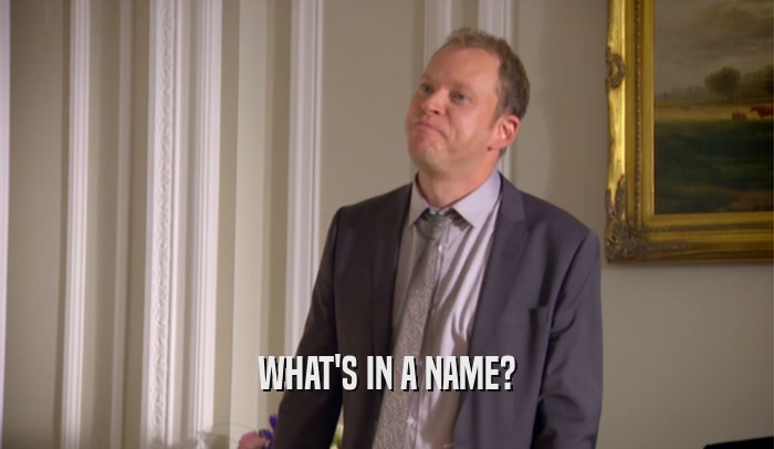 WHAT'S IN A NAME?  