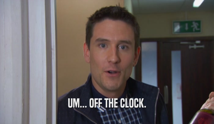 UM... OFF THE CLOCK.  