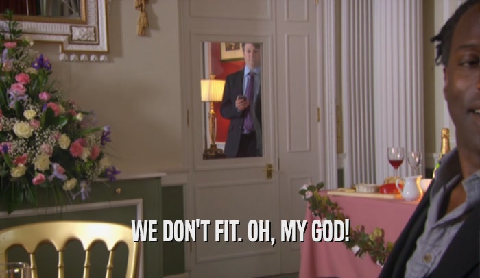 WE DON'T FIT. OH, MY GOD!  