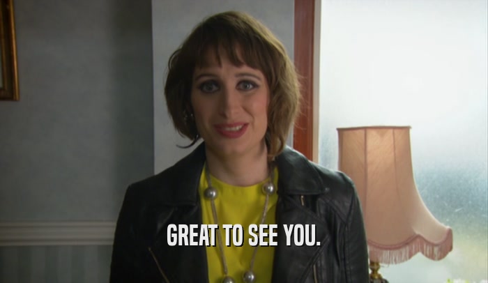 GREAT TO SEE YOU.  