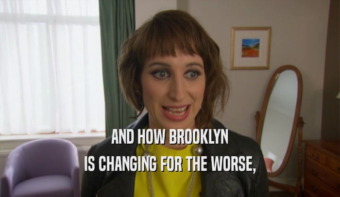 AND HOW BROOKLYN IS CHANGING FOR THE WORSE, 