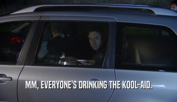 MM, EVERYONE'S DRINKING THE KOOL-AID.  