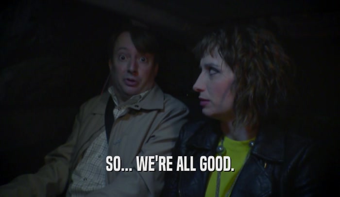 SO... WE'RE ALL GOOD.  