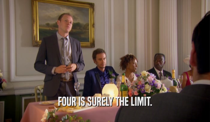 FOUR IS SURELY THE LIMIT.  