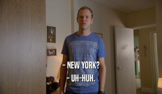 - NEW YORK? - UH-HUH. 