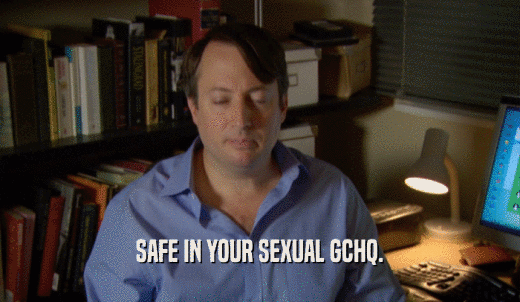 SAFE IN YOUR SEXUAL GCHQ.  