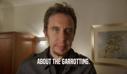 ABOUT THE GARROTTING.  