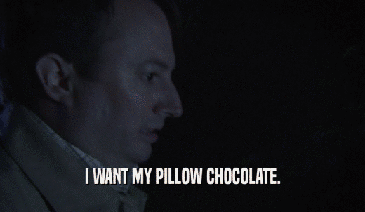 I WANT MY PILLOW CHOCOLATE.  
