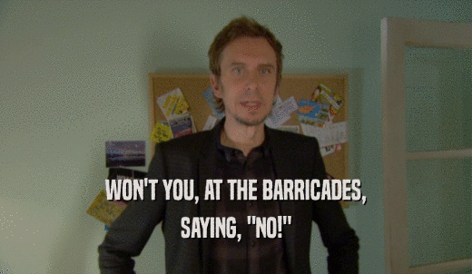 WON'T YOU, AT THE BARRICADES, SAYING, 'NO!' 