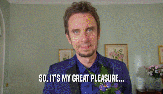 SO, IT'S MY GREAT PLEASURE...  