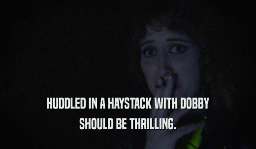 HUDDLED IN A HAYSTACK WITH DOBBY SHOULD BE THRILLING. 