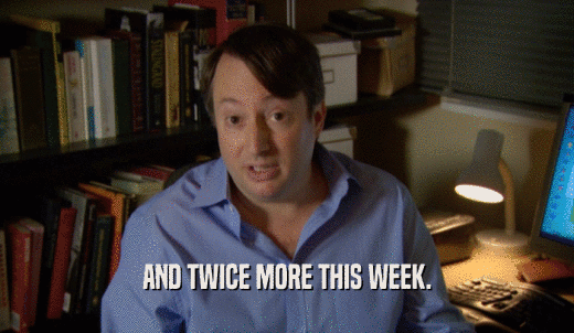 AND TWICE MORE THIS WEEK.  