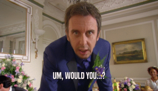 UM, WOULD YOU...?  