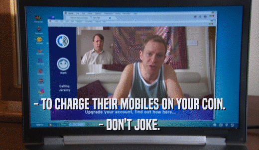 - TO CHARGE THEIR MOBILES ON YOUR COIN. - DON'T JOKE. 