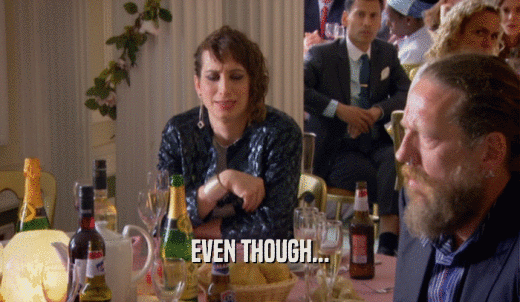 EVEN THOUGH...  