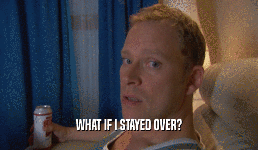 WHAT IF I STAYED OVER?  