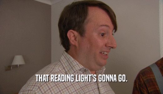 THAT READING LIGHT'S GONNA GO.  