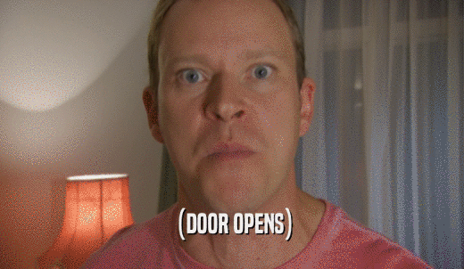 (DOOR OPENS)  