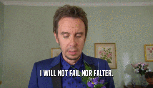 I WILL NOT FAIL NOR FALTER.  