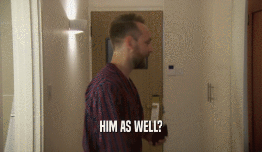 HIM AS WELL?  
